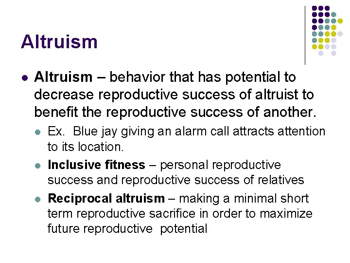Altruism l Altruism – behavior that has potential to decrease reproductive success of altruist