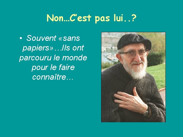 Non…C’est pas lui. . ? • Souvent «sans papiers» …Ils ont parcouru le monde