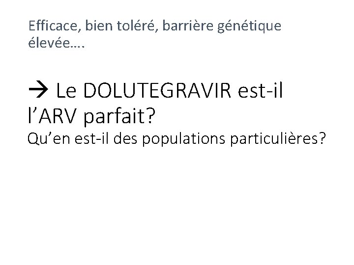 Efficace, bien toléré, barrière génétique élevée…. Le DOLUTEGRAVIR est-il l’ARV parfait? Qu’en est-il des