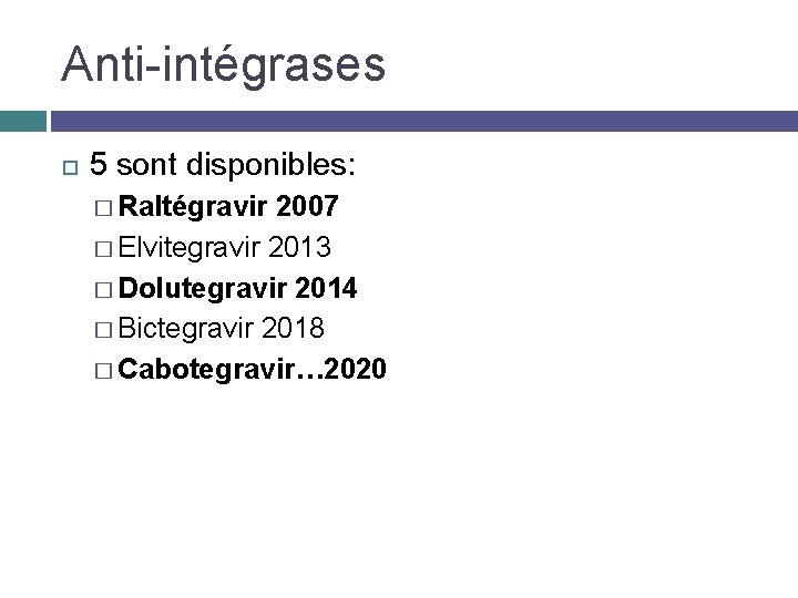 Anti-intégrases 5 sont disponibles: � Raltégravir 2007 � Elvitegravir 2013 � Dolutegravir 2014 �