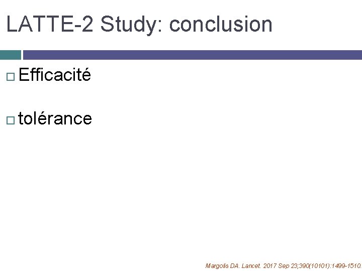 LATTE-2 Study: conclusion Efficacité tolérance Margolis DA. Lancet. 2017 Sep 23; 390(10101): 1499 -1510.