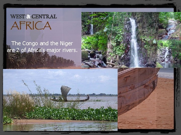 The Congo and the Niger are 2 of Africa’s major rivers. 