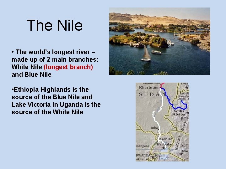 The Nile • The world’s longest river – made up of 2 main branches: