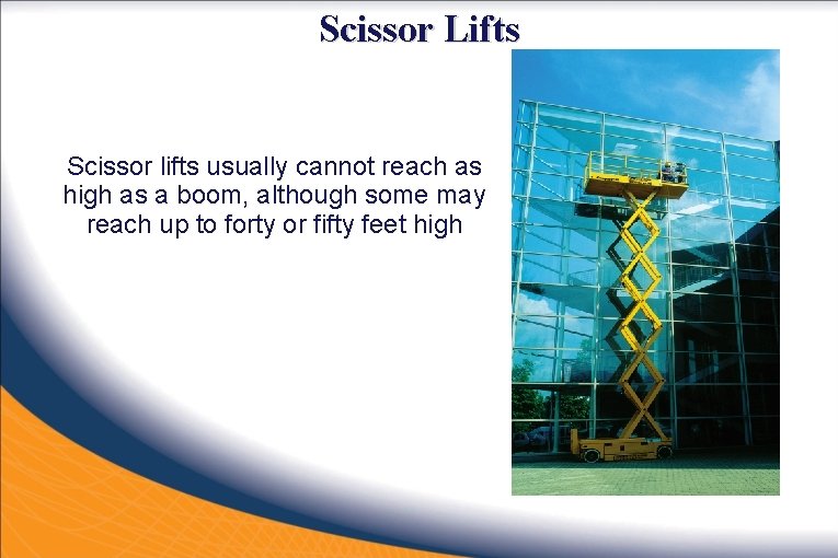 Scissor Lifts Scissor lifts usually cannot reach as high as a boom, although some