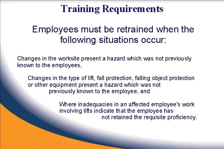 Training Requirements Employees must be retrained when the following situations occur: Changes in the