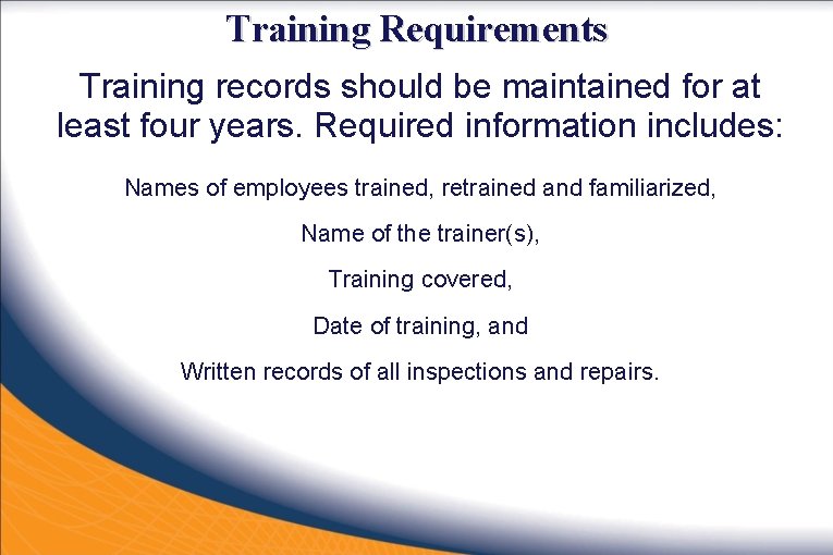 Training Requirements Training records should be maintained for at least four years. Required information