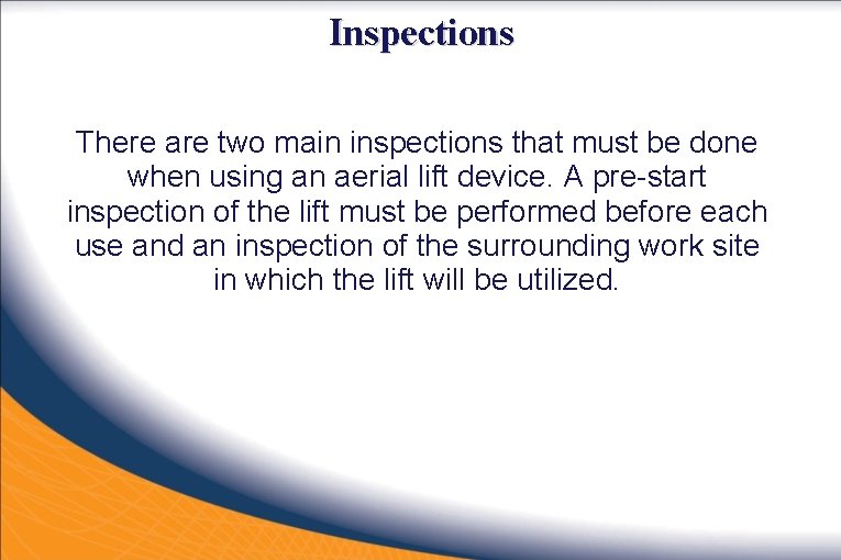 Inspections There are two main inspections that must be done when using an aerial