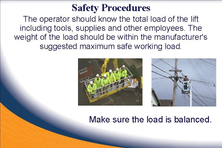 Safety Procedures The operator should know the total load of the lift including tools,