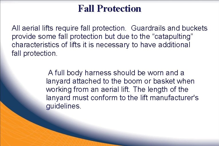 Fall Protection All aerial lifts require fall protection. Guardrails and buckets provide some fall