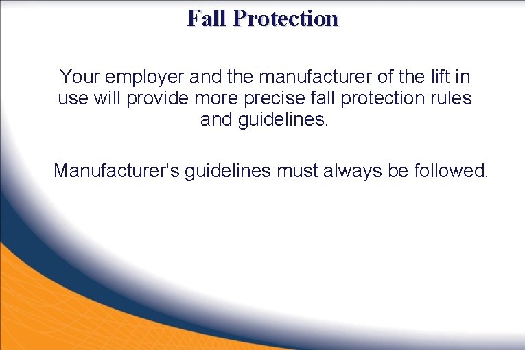 Fall Protection Your employer and the manufacturer of the lift in use will provide