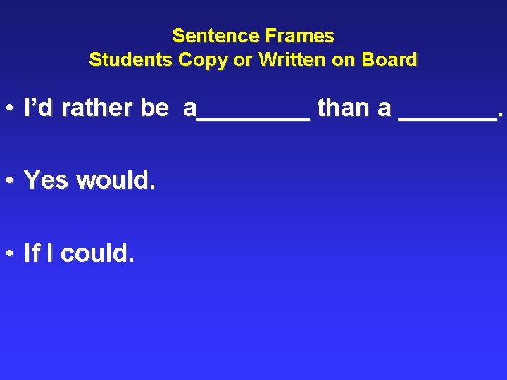 Sentence Frames Students Copy or Written on Board • I’d rather be a____ than