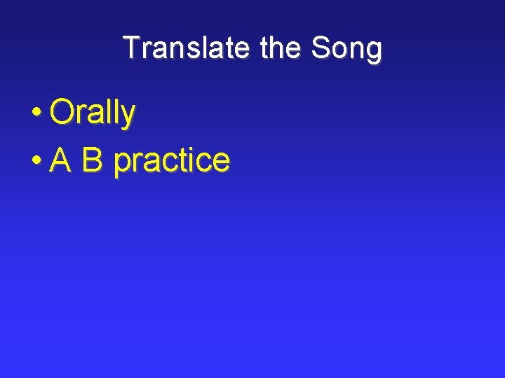 Translate the Song • Orally • A B practice 