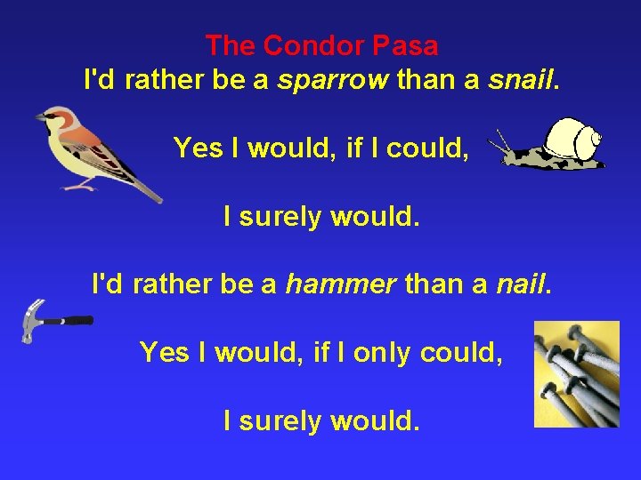 The Condor Pasa I'd rather be a sparrow than a snail. Yes I would,