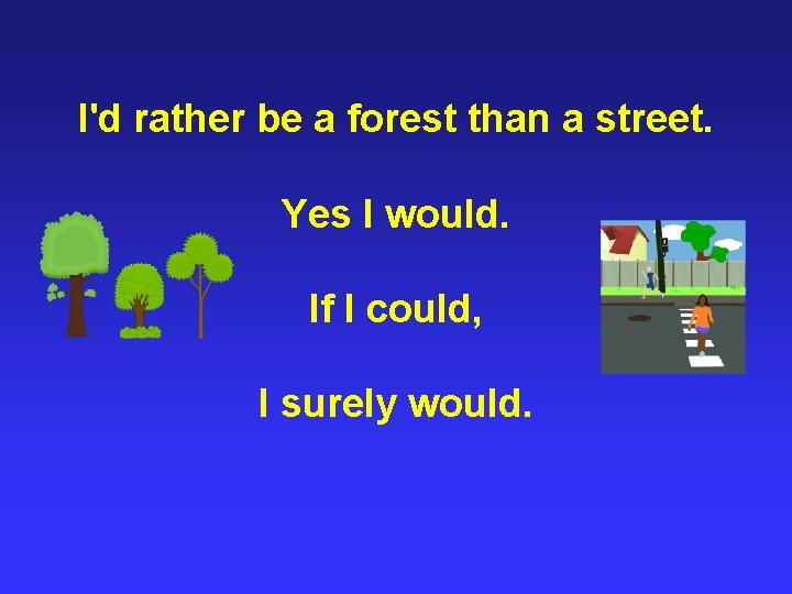 I'd rather be a forest than a street. Yes I would. If I could,