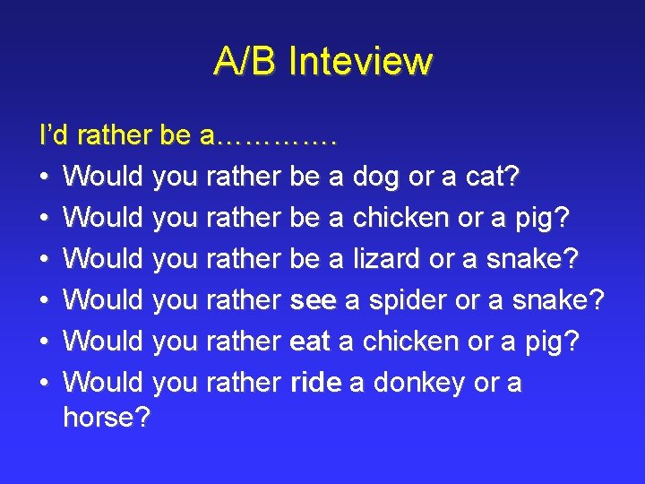 A/B Inteview I’d rather be a…………. • Would you rather be a dog or