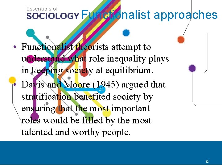 Functionalist approaches • Functionalist theorists attempt to understand what role inequality plays in keeping