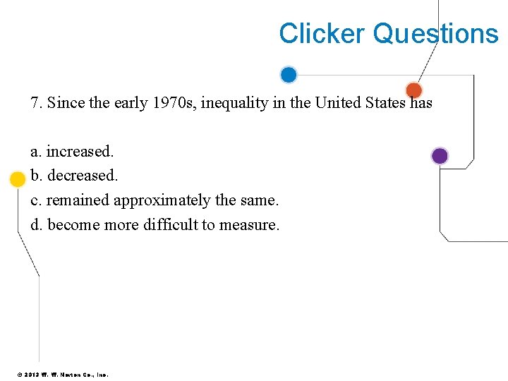 Clicker Questions 7. Since the early 1970 s, inequality in the United States has