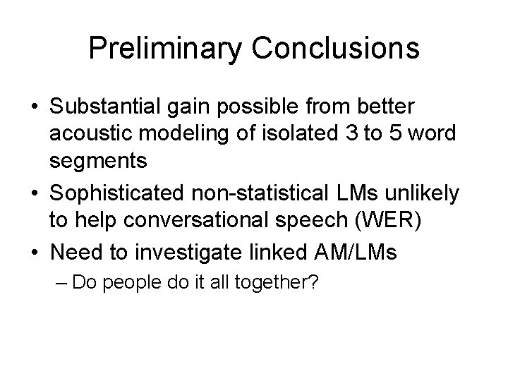 Preliminary Conclusions • Substantial gain possible from better acoustic modeling of isolated 3 to