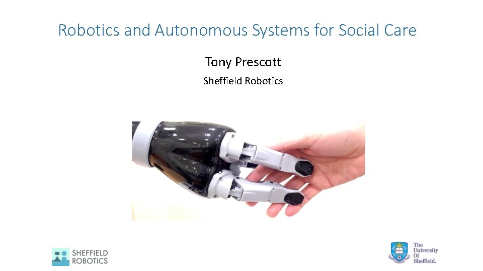 Robotics and Autonomous Systems for Social Care Tony Prescott Sheffield Robotics 