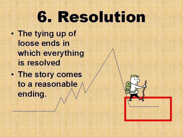 6. Resolution • The tying up of loose ends in which everything is resolved