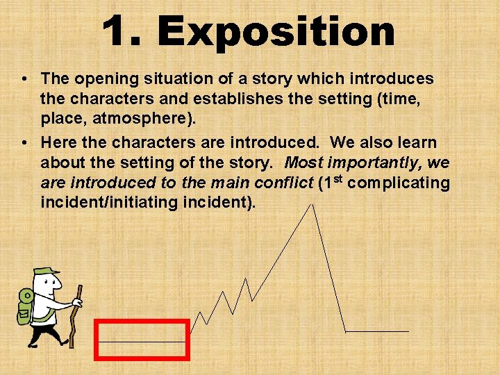 1. Exposition • The opening situation of a story which introduces the characters and
