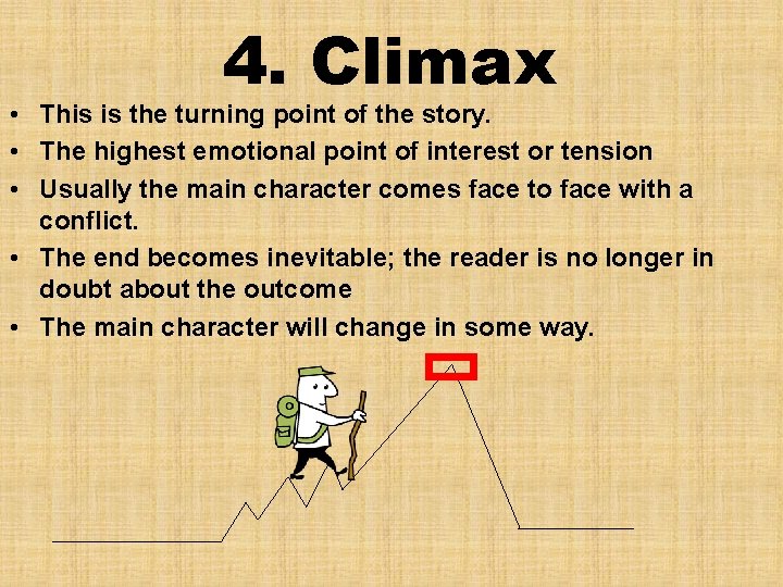 4. Climax • This is the turning point of the story. • The highest