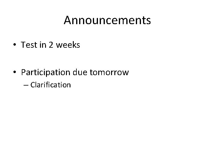 Announcements • Test in 2 weeks • Participation due tomorrow – Clarification 
