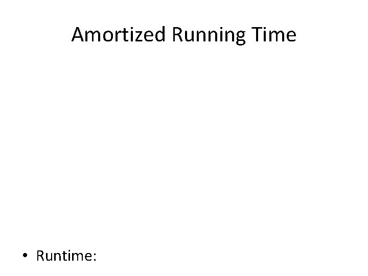 Amortized Running Time • Runtime: 