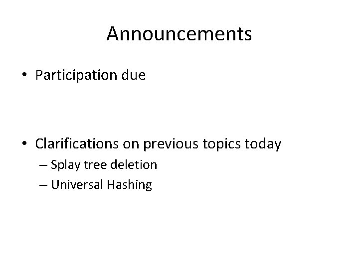 Announcements • Participation due • Clarifications on previous topics today – Splay tree deletion