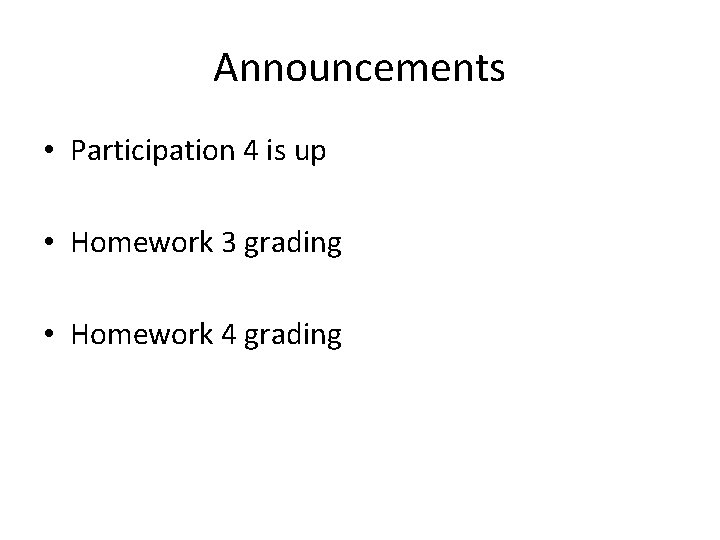 Announcements • Participation 4 is up • Homework 3 grading • Homework 4 grading