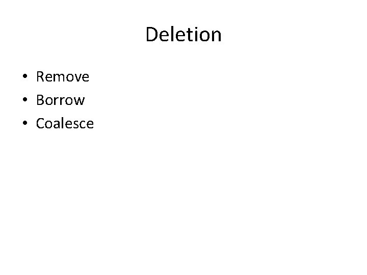 Deletion • Remove • Borrow • Coalesce 
