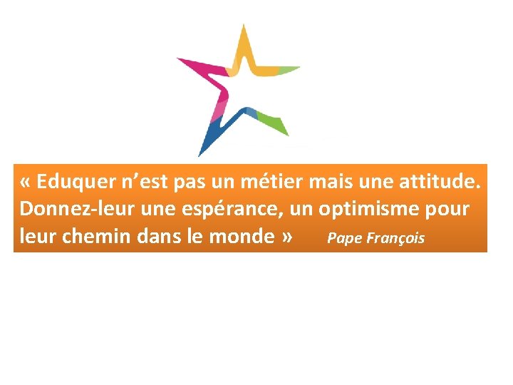  « Eduquer n’est pas un métier mais une attitude. Donnez-leur une espérance, un
