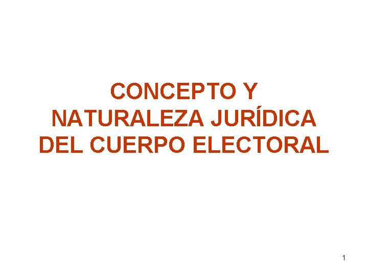 CONCEPTO Y NATURALEZA JURÍDICA DEL CUERPO ELECTORAL 1 CONCEPTO Y NATURALEZA JURÍDICA DEL CUERPO ELECTORAL 1