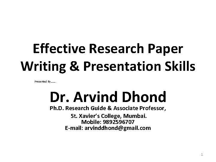 Effective Research Paper Writing & Presentation Skills Presented By……. . Dr. Arvind Dhond Ph.
