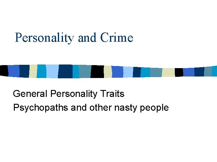 Personality and Crime General Personality Traits Psychopaths and other nasty people Personality and Crime General Personality Traits Psychopaths and other nasty people