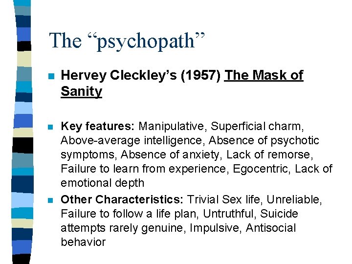 The “psychopath” n Hervey Cleckley’s (1957) The Mask of Sanity n Key features: Manipulative, The “psychopath” n Hervey Cleckley’s (1957) The Mask of Sanity n Key features: Manipulative,