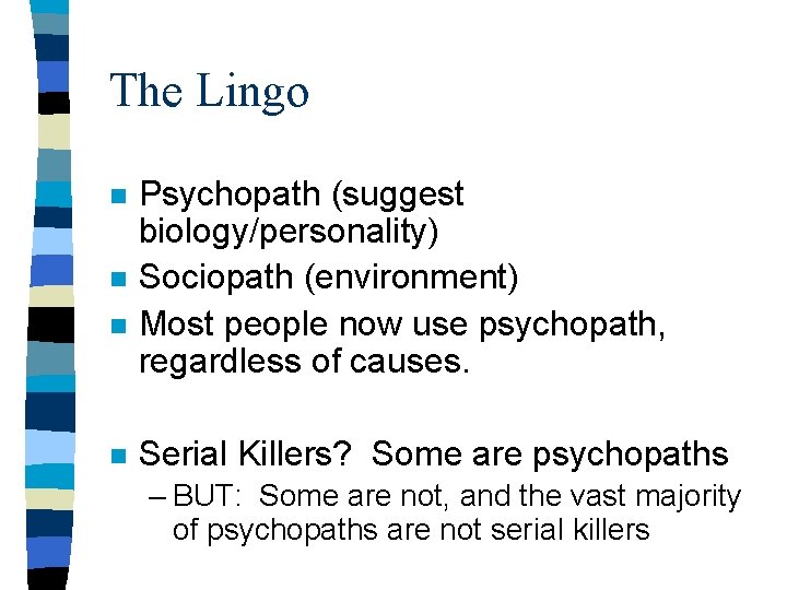The Lingo n n Psychopath (suggest biology/personality) Sociopath (environment) Most people now use psychopath, The Lingo n n Psychopath (suggest biology/personality) Sociopath (environment) Most people now use psychopath,