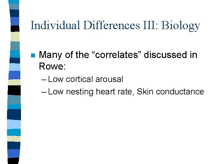 Individual Differences III: Biology n Many of the “correlates” discussed in Rowe: – Low Individual Differences III: Biology n Many of the “correlates” discussed in Rowe: – Low