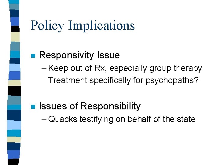 Policy Implications n Responsivity Issue – Keep out of Rx, especially group therapy – Policy Implications n Responsivity Issue – Keep out of Rx, especially group therapy –