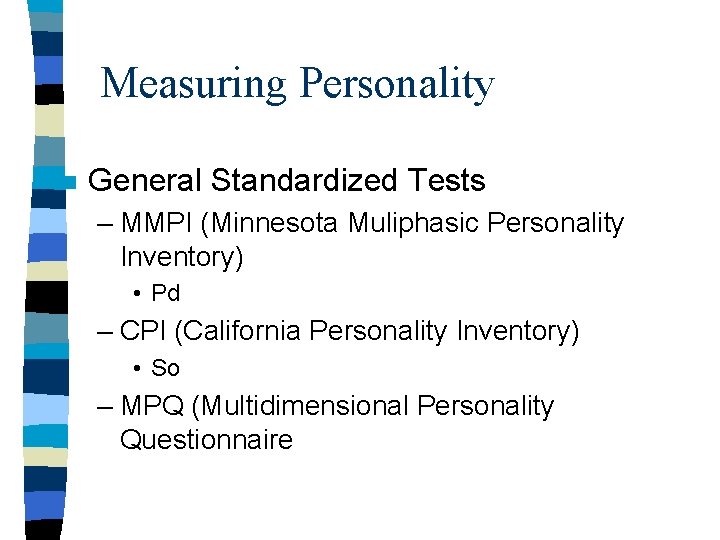 Measuring Personality n General Standardized Tests – MMPI (Minnesota Muliphasic Personality Inventory) • Pd Measuring Personality n General Standardized Tests – MMPI (Minnesota Muliphasic Personality Inventory) • Pd