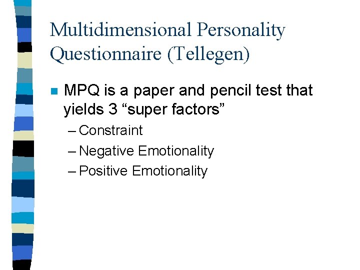 Multidimensional Personality Questionnaire (Tellegen) n MPQ is a paper and pencil test that yields Multidimensional Personality Questionnaire (Tellegen) n MPQ is a paper and pencil test that yields