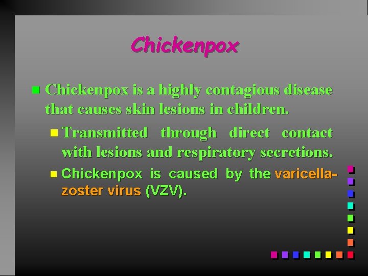 Chickenpox n Chickenpox is a highly contagious disease that causes skin lesions in children.
