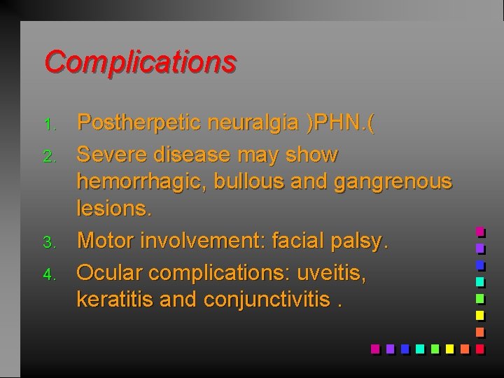 Complications 1. 2. 3. 4. Postherpetic neuralgia )PHN. ( Severe disease may show hemorrhagic,