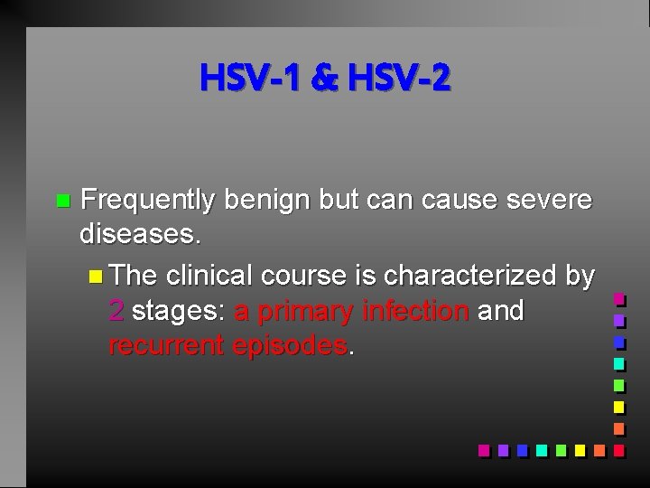 HSV-1 & HSV-2 n Frequently benign but can cause severe diseases. n The clinical