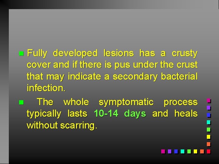 Fully developed lesions has a crusty cover and if there is pus under the