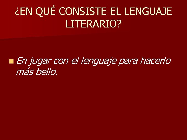 ¿EN QUÉ CONSISTE EL LENGUAJE LITERARIO? n En jugar con el lenguaje para hacerlo