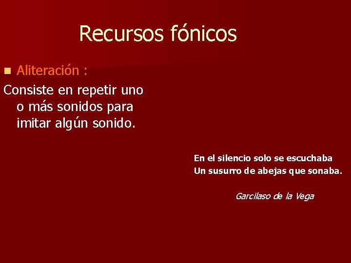 Recursos fónicos Aliteración : Consiste en repetir uno o más sonidos para imitar algún