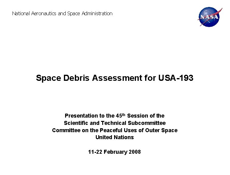 National Aeronautics and Space Administration Space Debris Assessment for USA-193 Presentation to the 45