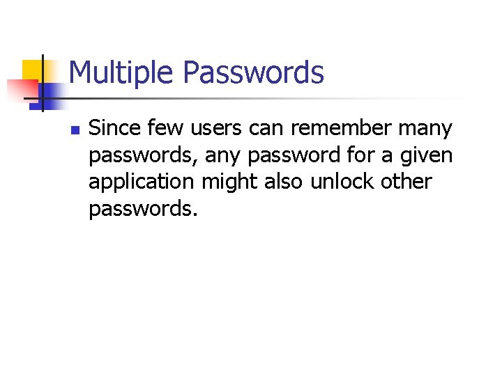 Multiple Passwords n Since few users can remember many passwords, any password for a