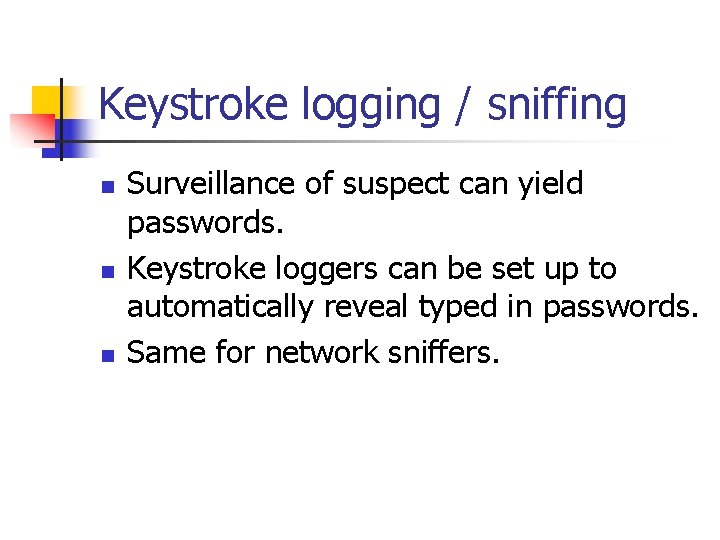 Keystroke logging / sniffing n n n Surveillance of suspect can yield passwords. Keystroke